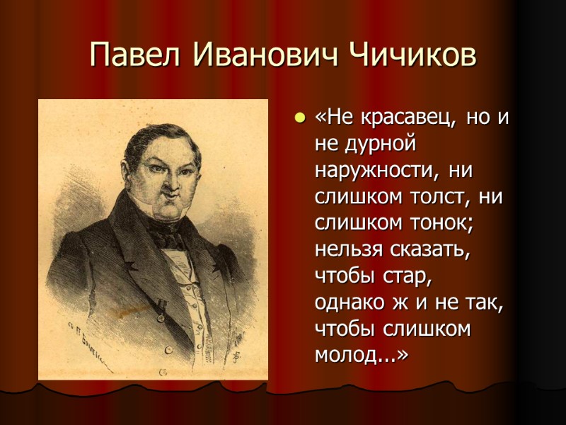 Павел Иванович Чичиков «Не красавец, но и не дурной наружности, ни слишком толст, ни